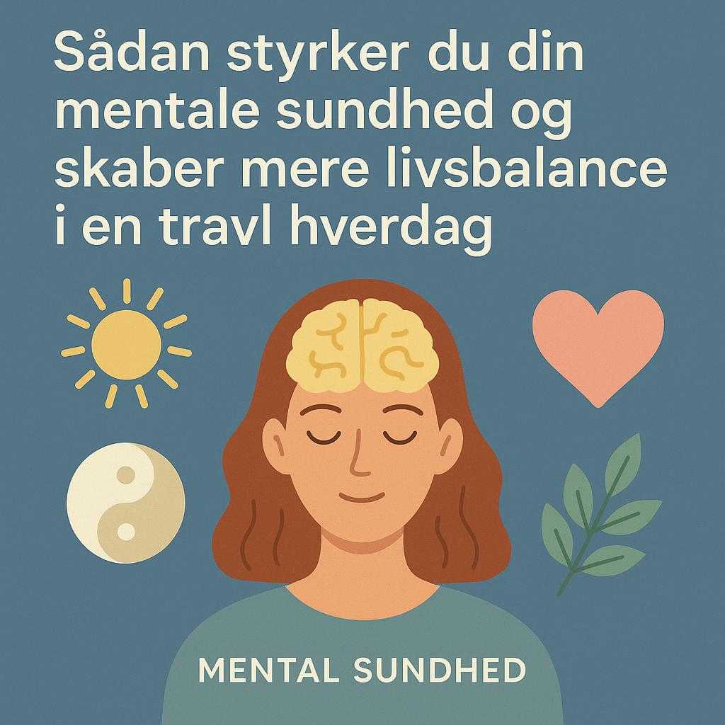 Sådan styrker du din mentale sundhed og skaber mere livsbalance i en travl hverdag
