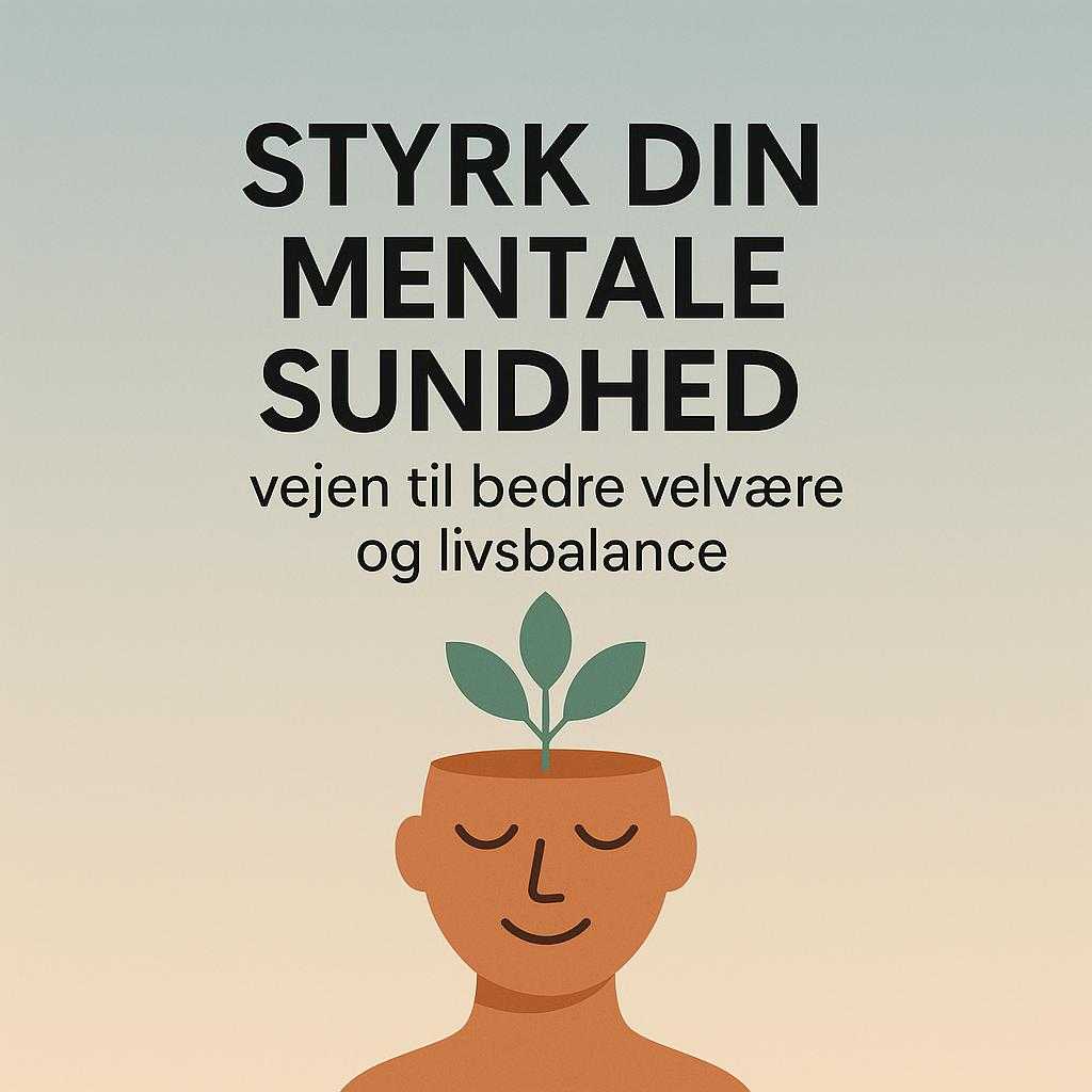 Styrk din mentale sundhed – vejen til bedre velvære og livsbalance