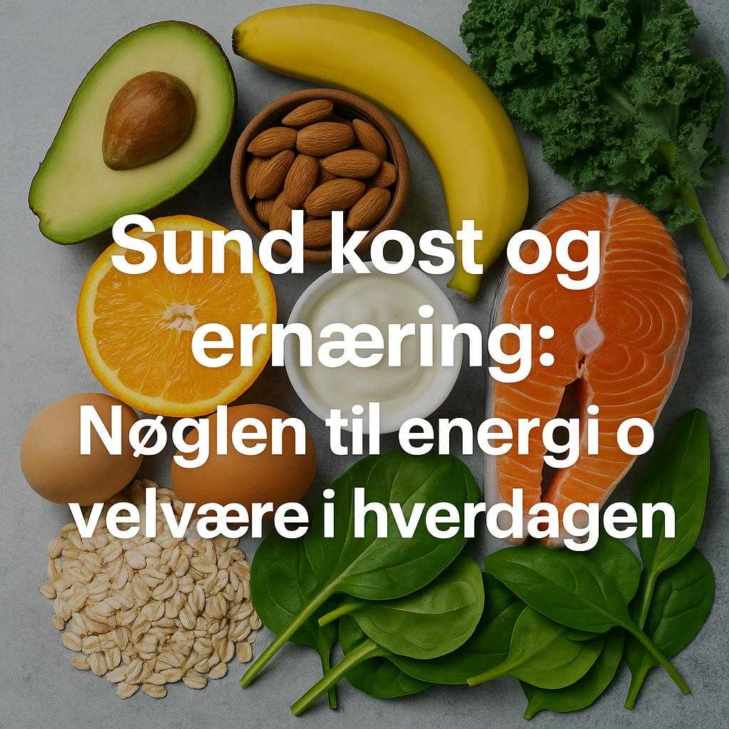 Sund kost og ernæring: Nøglen til energi og velvære i hverdagen